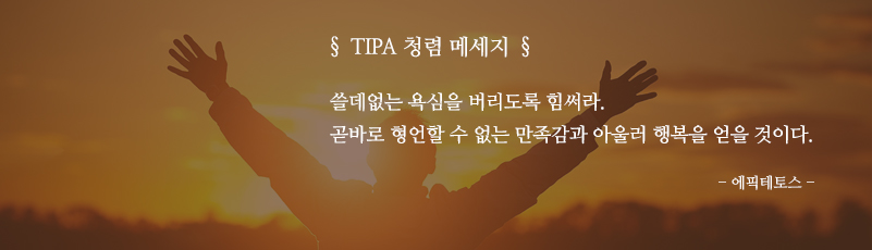 TIPA 청렴 메세지, 쓸데없는 욕심을 버리도록 힘써라. 곧바로 형언할 수 없는 만족감과 아울러 행복을 얻을 것이다. -에픽테토스-