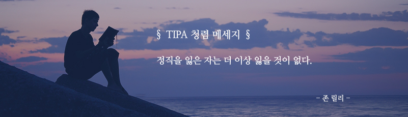 TIPA 청렴 메세지, 정직을 잃은 자는 더 이상 잃을 것이 없다. -존 릴리-